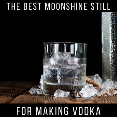 What is The Best Still For Making Vodka?