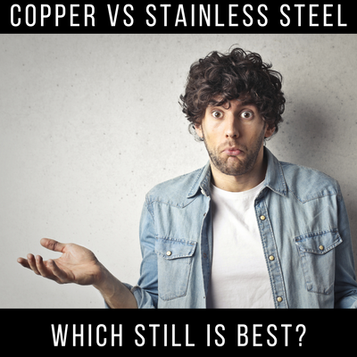 Stainless Steel vs. Copper Stills