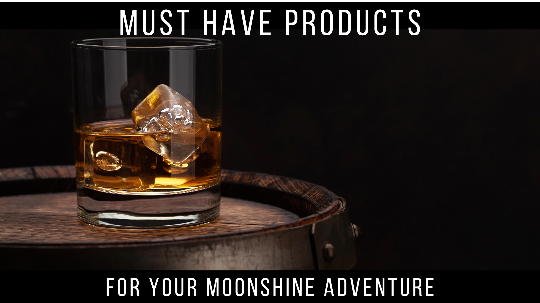 Must Have Products for Your Moonshine Adventure