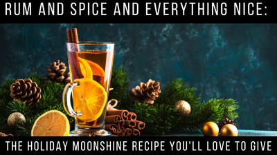 Rum and Spice and Everything Nice: The Holiday Moonshine Recipe You'll Love to Give